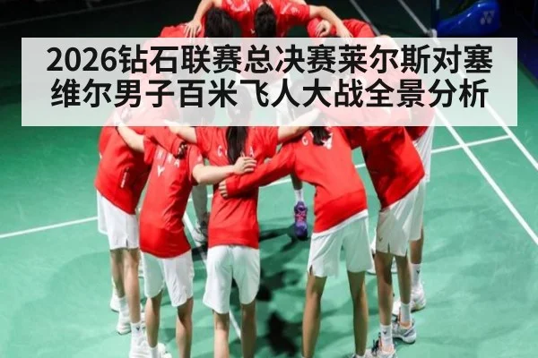 2026钻石联赛总决赛莱尔斯对塞维尔男子百米飞人大战全景分析